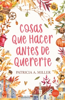 Cosas que hacer antes de quererte. Un libro de novela romántica de Patricia A. Miller
